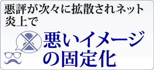 悪評が次々に拡散されネット炎上で『悪いイメージの固定化』